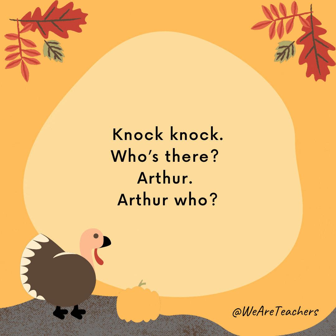Knock knock. Who's there? Arthur. Arthur who?