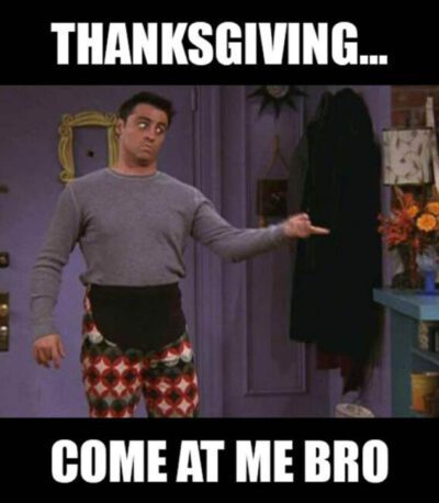 Come at me bro Thanksgiving