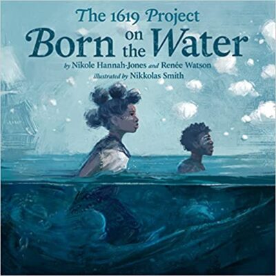 Book cover for The 1619 Project: Born on the Water as an example of black history books for kids