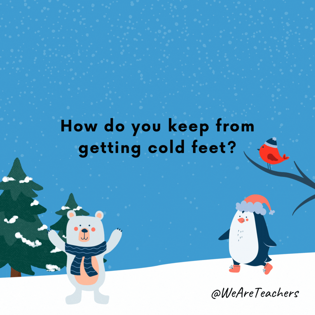 How do you keep from getting cold feet?