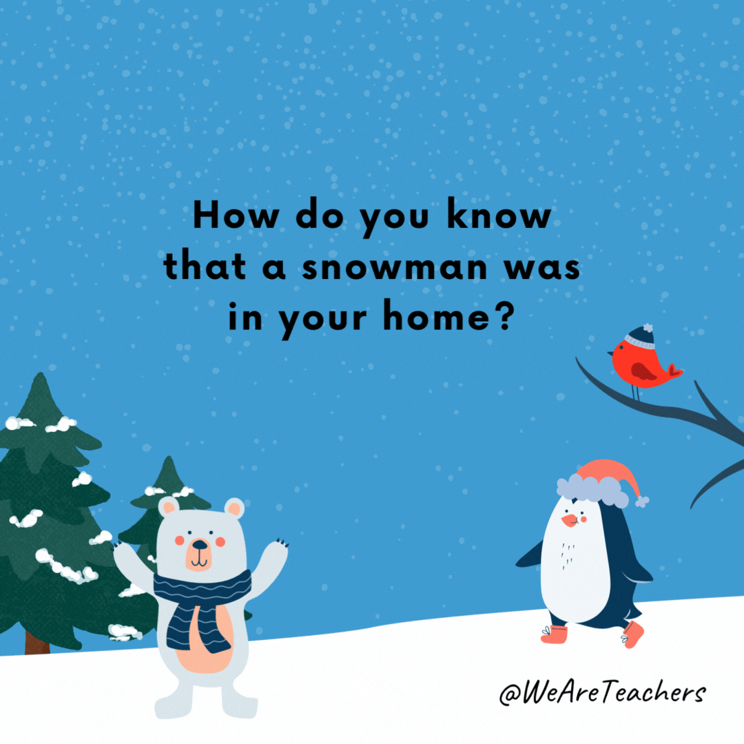 How do you know that a snowman was in your home?